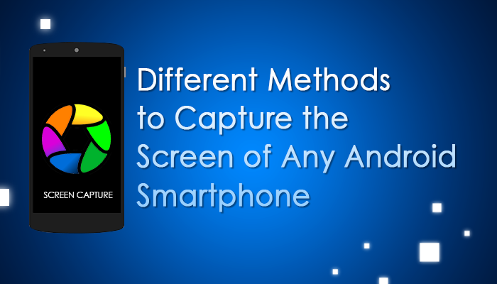 How to Capture the Screen of Any Android Smartphone [Several methods]